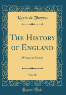 The History of England, Vol. 10: Written in French (Classic Reprint)