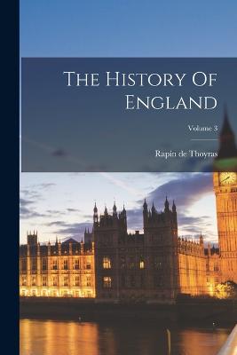 The History Of England; Volume 3 - Rapin De Thoyras (Paul, M ) (Creator)