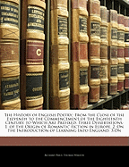 The History of English Poetry,: From the Close of the Eleventh to the Commencement of the Eighteenth Century. to Which Are Prefixed, Three Dissertations: 1. of the Origin of Romantic Fiction in Europe. 2. on the Introduction of Learning Into England. 3.on