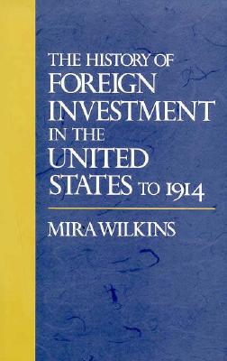 The History of Foreign Investment in the United States to 1914 - Wilkins, Mira
