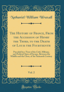 The History of France, from the Accession of Henry the Third, to the Death of Louis the Fourteenth, Vol. 2: Preceded by a View of the Civil, Military, and Political State of Europe, Between the Middle and the Close, of the Sixteenth Century