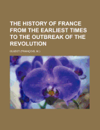 The History of France from the Earliest Times to the Outbreak of the Revolution