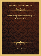 The History of Freemasonry in Canada V2