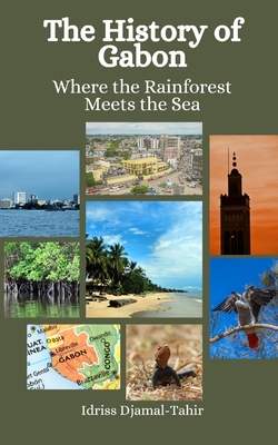 The History of Gabon: Where the Rainforest Meets the Sea - Hansen, Einar Felix, and Djamal-Tahir, Idriss