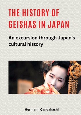 The history of geishas in Japan: An excursion through Japan's cultural history - Candahashi, Hermann