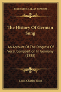 The History Of German Song: An Account Of The Progress Of Vocal Composition In Germany (1888)