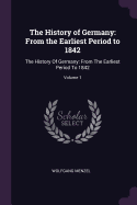 The History of Germany: From the Earliest Period to 1842: The History of Germany: From the Earliest Period to 1842; Volume 1