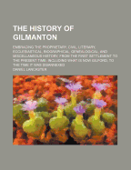 The History of Gilmanton: Embracing the Proprietary, Civil, Literary, Ecclesiastical, Biographical, Genealogical, and Miscellaneous History, from the First Settlement to the Present Time; Including What Is Now Gilford, to the Time It Was Disannexed
