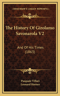 The History of Girolamo Savonarola V2: And of His Times (1863)