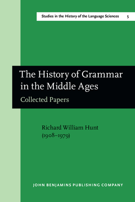 The History of Grammar in the Middle Ages: Collected Papers. with a Select Bibliography, and Indices - Hunt, Richard William, and Bursill-Hall, Geoffrey L (Editor)