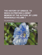 The History of Greece. to Which Is Prefixed a Brief Memoir of the Author, by Lord Redesdale