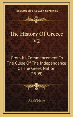 The History of Greece V2: From Its Commencement to the Close of the Independence of the Greek Nation (1909) - Holm, Adolf