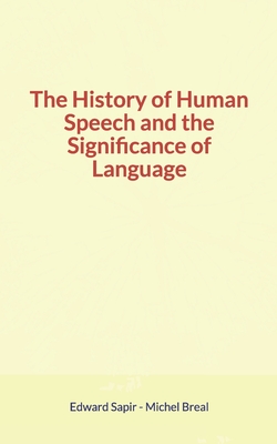 The History of Human Speech and the Significance of Language - Breal, Michel, and Sapir, Edward