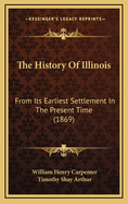 The History of Illinois: From Its Earliest Settlement in the Present Time (1869)