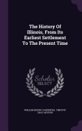 The History Of Illinois, From Its Earliest Settlement To The Present Time