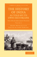 The History of India, as Told by Its Own Historians: The Muhammadan Period