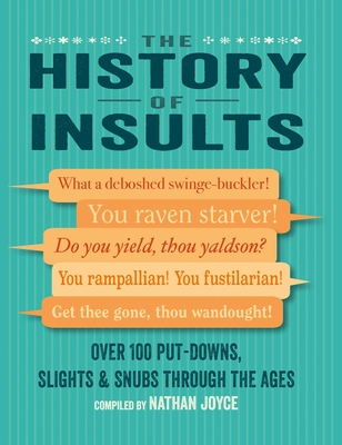 The History of Insults: Over 100 Put-Downs, Slights & Snubs Through the Ages - Joyce, Nathan