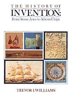 The History of Invention: From Stone Axes to Silicon Chips - Williams, Trevor I