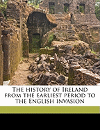 The History of Ireland: From the earliest Period to the English Invasion