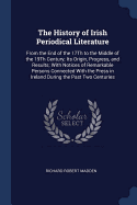 The History of Irish Periodical Literature: From the End of the 17Th to the Middle of the 19Th Century; Its Origin, Progress, and Results; With Notices of Remarkable Persons Connected With the Press in Ireland During the Past Two Centuries