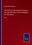 The History of Irish Periodical Literature: From the End of the 17th to the Middle of the 19th Century: Vol. II