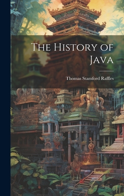 The History of Java - Raffles, Thomas Stamford, Sir (Creator)