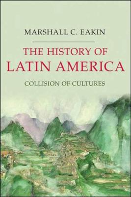 The History of Latin America: Collision of Cultures - Eakin, Marshall C
