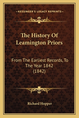 The History of Leamington Priors: From the Earliest Records, to the Year 1842 (1842) - Hopper, Richard