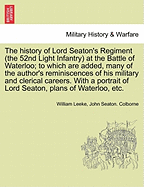 The history of Lord Seaton's Regiment (the 52nd Light Infantry) at the Battle of Waterloo; to which are added, many of the author's reminiscences of his military and clerical careers. With a portrait of Lord Seaton, plans of Waterloo, etc. Vol. II.