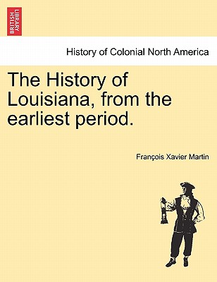 The History of Louisiana, from the earliest period. - Martin, Franois Xavier