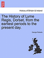 The History of Lyme Regis, Dorset From the Earliest Periods to the Present Day