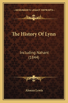 The History of Lynn: Including Nahant (1844) - Lewis, Alonzo