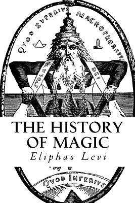 The History of Magic: (A Timeless Classic) - Waite, Arthur Edward (Translated by), and Levi, Eliphas