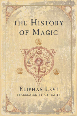 The History of Magic - Levi, Eliphas, and Waite, A E (Translated by)