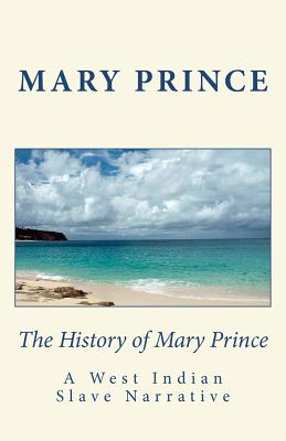 The History of Mary Prince: A West Indian Slave Narrative - Prince, Mary