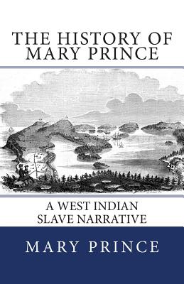 The History of Mary Prince: A West Indian Slave Narrative - Prince, Mary