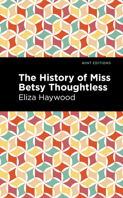 The History of Miss Betsy Thoughtless - Haywood, Eliza, and Editions, Mint (Contributions by)