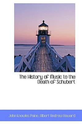 The History of Music to the Death of Schubert - Paine, John Knowles