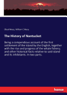 The History of Nantucket: Being a compendious account of the first settlement of the island by the English, together with the rise and progress of the whale fishery; and other historical facts relative to said island and its inhibitants. In two parts.