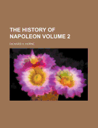 The History of Napoleon Volume 2 - Horne, Richard Henry