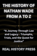 The History of Nathan Wade from A to Z: A Journey Through Law and Legacy - Triumph, Trials, and the Quest for Justice