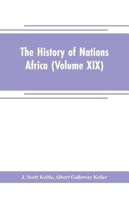 The History of Nations Africa (Volume XIX) - Scott Keltie, J, and Galloway Keller, Albert