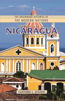 The History of Nicaragua - Staten, Clifford L, and Thackeray, Frank W (Editor), and Findling, John E (Editor)