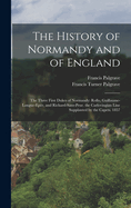 The History of Normandy and of England: The Three First Dukes of Normandy: Rollo, Guillaume-Longue-Epe, and Richard-Sans-Peur. the Carlovingian Line Supplanted by the Capets. 1857