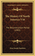The History of North America V16: The Reconstruction Period (1905)