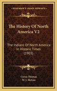 The History of North America V2: The Indians of North America in Historic Times (1903)