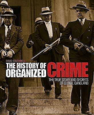 The History of Organized Crime: The True Story and Secrets of Global Gangland - Southwell, David