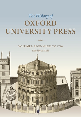 The History of Oxford University Press: Volume I: Beginnings to 1780 - Gadd, Ian (Editor)