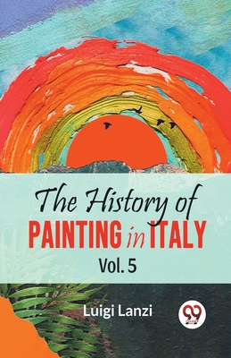 The History Of Painting In Italy Vol.5 - Lanzi, Luigi