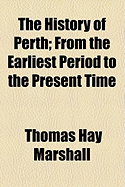 The History of Perth: From the Earliest Period to the Present Time